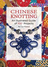 CHINESE KNOTTING: AN ILLUSTRATED GUIDE OF 100+ PROJECTS By Cao Haimei & Lin