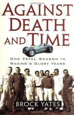 AGAINST DEATH AND TIME: ONE FATAL SEASON IN RACING'S GLORY By Brock Yates *Mint*