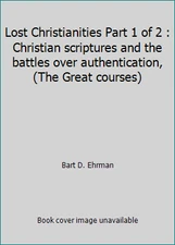 Lost Christianities Part 1 of 2 : Christian scriptures and the battles over...