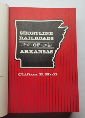 Shortline Railroads of Arkansas Clifton E. Hull 1969 First Edition Hardcover 