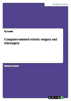 Computer-assisted robotic surgery and telesurgery Ty Lantz