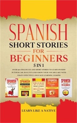 Spanish Short Stories for Beginners 5 in 1: Over 500 Dialogues and Daily Used Ph