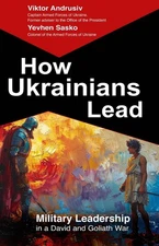 How Ukrainians Lead: Military Leadership in a David and Goliath War by Viktor An