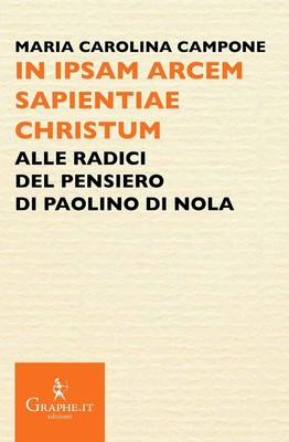 In ipsam arcem sapientiae Christum. An den Wurzeln des Denkens von Paulus von Nola 