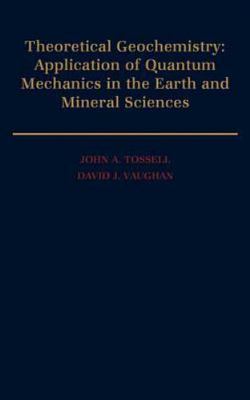 Theoretical Geochemistry : Applications of Quantum Mechanics in the Earth and...