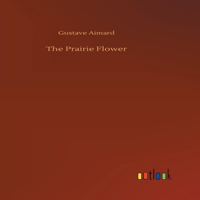 The Prairie Flower Gustave Aimard Hardcover BoD Third Party Title