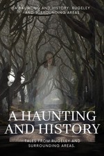 A Haunting and History Tales of Rugeley and the surrounding area.
