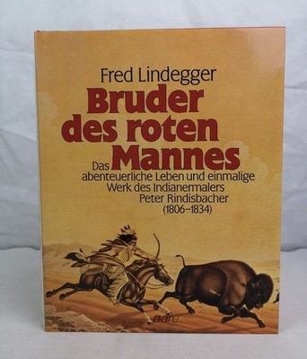 Bruder des roten Mannes : das abenteuerliche Leben und einmalige Werk des Indian