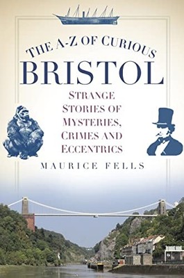 The A-Z of Curious Bristol,Maurice Fells