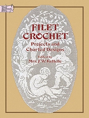 Filet gehäkelt: Projekte und gechartete Designs (Dover... - W. Kettelle, Mrs. F.