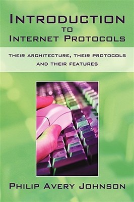 Introduction to Internet Protocols : Their Architecture, Their Protocols and ...