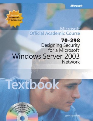 Designing Security for a Microsoft Windows Server 2003 Network (70-298) Text...