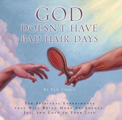 God Doesn't Have Bad Hair Days by Pam Grout