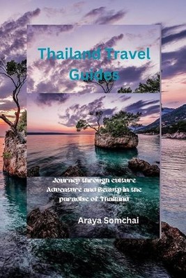Thailand Travel Guides: A Journey through culture Adventure and Beauty in the pa