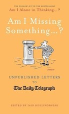 Am I Missing Something...: Unpublished Letters from the Daily Telegraph (Telegra
