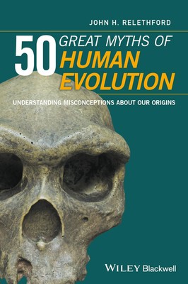 50 Great Myths of Human Evolution: Understanding Misconceptions about Our Or...