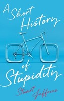A Short History Of Stupidity Stuart Jeffries
