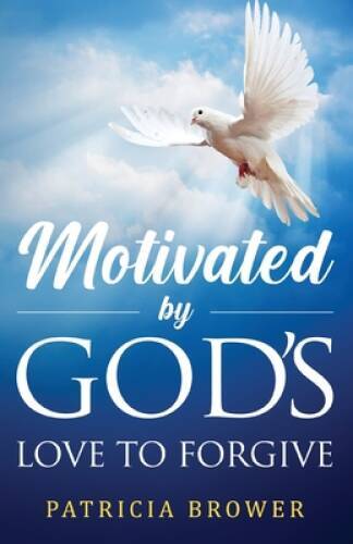 Motivated by Gods Love to Forgive - Paperback By Brower, Patricia - GOOD