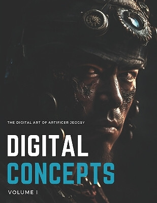 Digital Concepts Volume 1: The Digital Art Of Artificer Jeggsy By Artificer J...