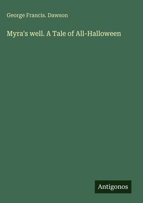George Francis. Dawson | Myra's well. A Tale of All-Halloween | Buch | Englisch