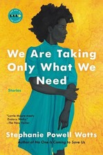 We Are Taking Only What We Need: Stories by Stephanie Powell Watts (English) Pap