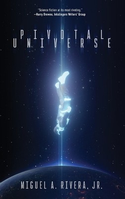 Pivotal Universe By Miguel A Rivera  Jr - New Copy - 9798888246016