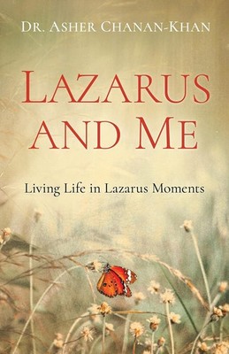 Lazarus and Me: Living Life in Lazarus Moments - Asher Chanan-Khan