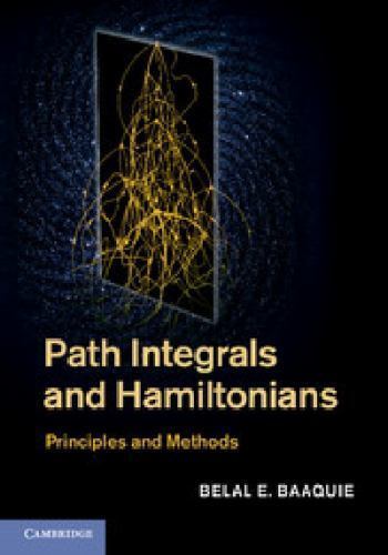 Path Integrals and Hamiltonians Principles and Methods Baaquie Hardback