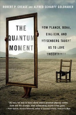 The Quantum Moment: How Planck, Bohr, Einstein, and Heisenberg Taught Us to Love