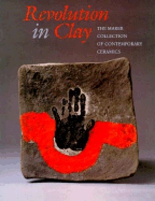 Revolution in Clay: The Marer Collection of Contemporary Ceramics by Macnaughton