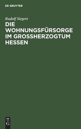 Rudolf Siegert Die Wohnungsfürsorge Im Grossherzogtum Hessen (Hardback)