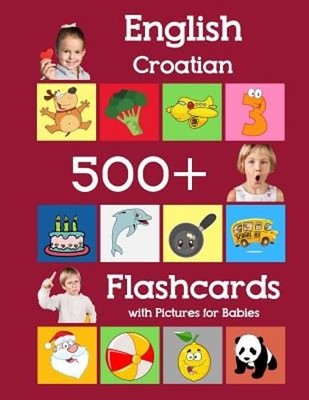 English Croatian 500 Flashcards with Pictures for Babies: Learning homeschool