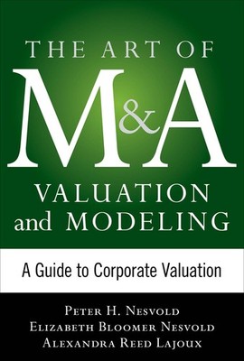 Art of M&A Valuation and Modeling: A Guide to Corporate Valuation (The Art o...