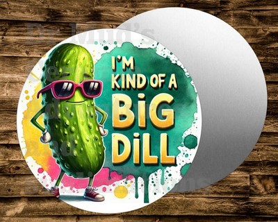 KIND OF A BIG DILL PICKLE   Round metal Sign for Wreaths, dollhouse, crafts