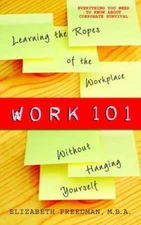 Work 101 : Learning the Ropes of the Workplace Without Hanging Yourself, Pape...