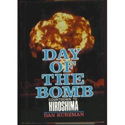 The Day of the Bomb : Countdown to Hiroshima Hardcover Dan Kurzma