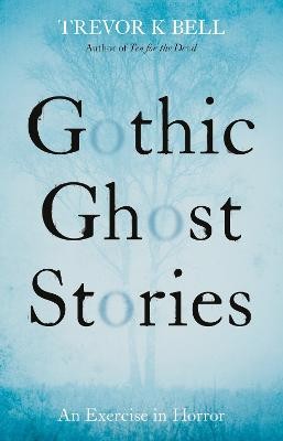 Gothic Ghost Stories: An Excercise in Horror By Trevor K. Bell - New Copy - 9...