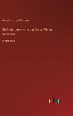 Die Naturgeschichte des Cajus Plinius Secundus: Dritter Band by Georg Christian 