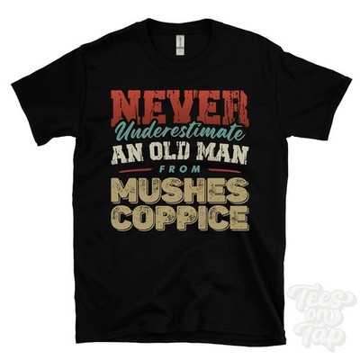 NEVER UNDERESTIMATE AN OLD MAN FROM MUSHES COPPICE T-SHIRT xmas gift wickham