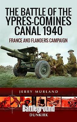 The Battle of the Ypres-Comines Canal 1940: France and Flanders Campaign by ...