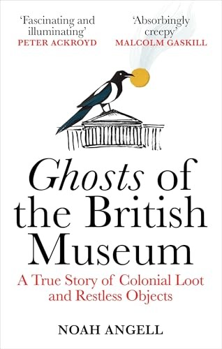 Ghosts of the British Museum: A True Story of Colonial Loot... - Angell, Noah