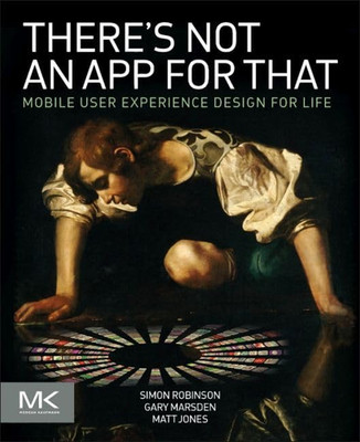 There's Not an App for That: Mobile User Experience Des -  NEW Matt Jones, Gar 2