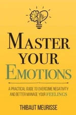 Master Your Emotions: A Practical Guide to Overcome Negativity and Better - GOOD