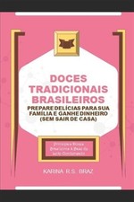 Doces Tradicionais Brasileiros - Prepare Delícias para sua Família e Ganhe Di...