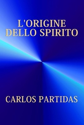 L'Origine Dello Spirito: La Massa Magnetica Dello Spirito by Carlos L. Partidas