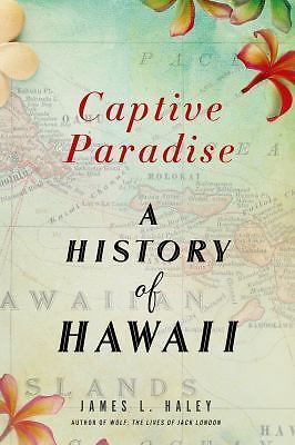 Captive Paradise: A History of Hawaii, Haley, James L.,