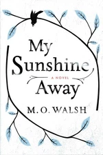 My Sunshine Away by M. O. Walsh (G. P. Putnam's Sons,, 2015, Hardcover)