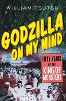 Godzilla On My Mind | Fifty Years Of The King Of Monsters | William Tsutsui