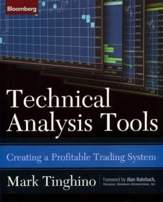 Technical Analysis Tools: Creating a Profitable Trading System by Mark Tinghino