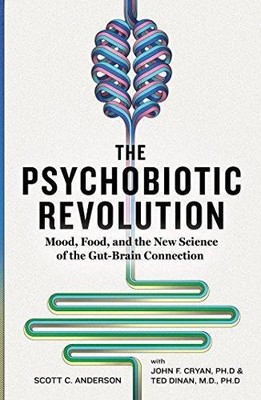 The Psychobiotic Revolution: Mood, Food and the New... - Anderson, Scott C